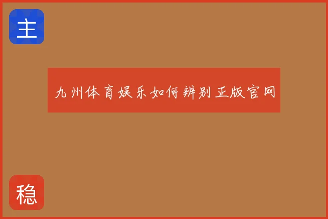 九州体育娱乐如何辨别正版官网