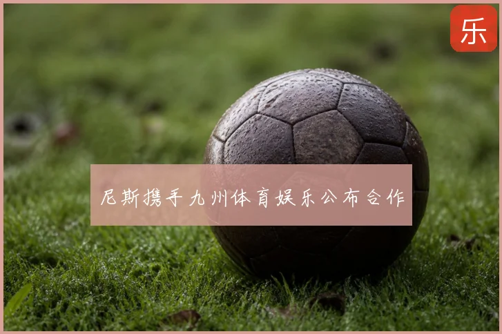 尼斯携手九州体育娱乐公布合作